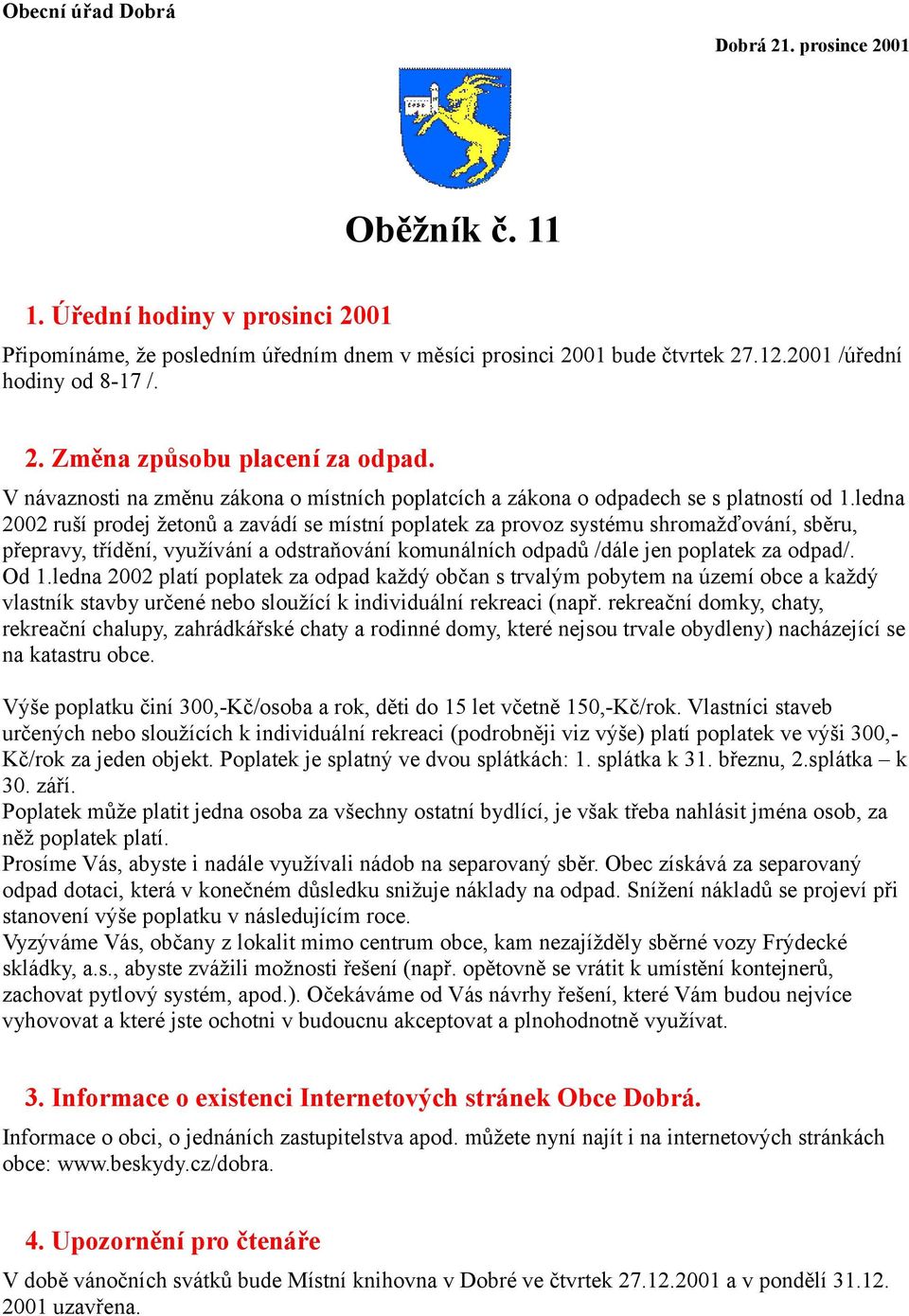 ledna 2002 ruší prodej žetonů a zavádí se místní poplatek za provoz systému shromažďování, sběru, přepravy, třídění, využívání a odstraňování komunálních odpadů /dále jen poplatek za odpad/. Od 1.