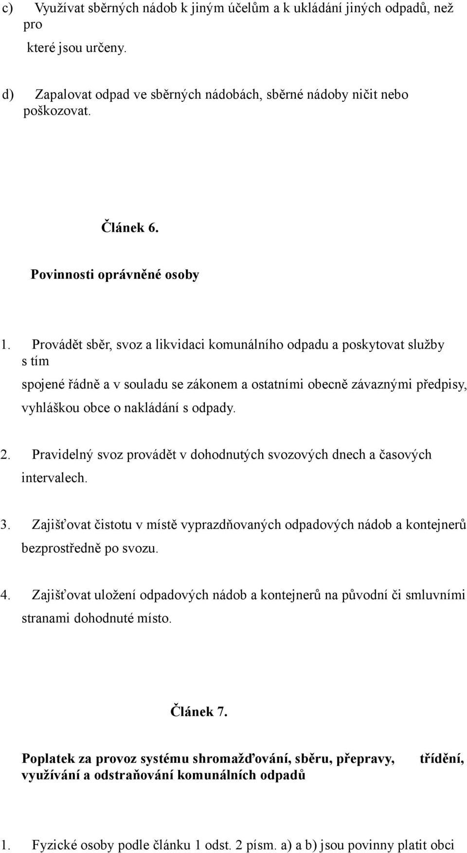 Provádět sběr, svoz a likvidaci komunálního odpadu a poskytovat služby s tím spojené řádně a v souladu se zákonem a ostatními obecně závaznými předpisy, vyhláškou obce o nakládání s odpady. 2.