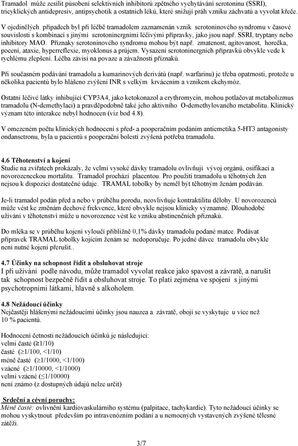 SSRI, tryptany nebo inhibitory MAO. Příznaky serotoninového syndromu mohou být např. zmatenost, agitovanost, horečka, pocení, ataxie, hyperreflexie, myoklonus a průjem.