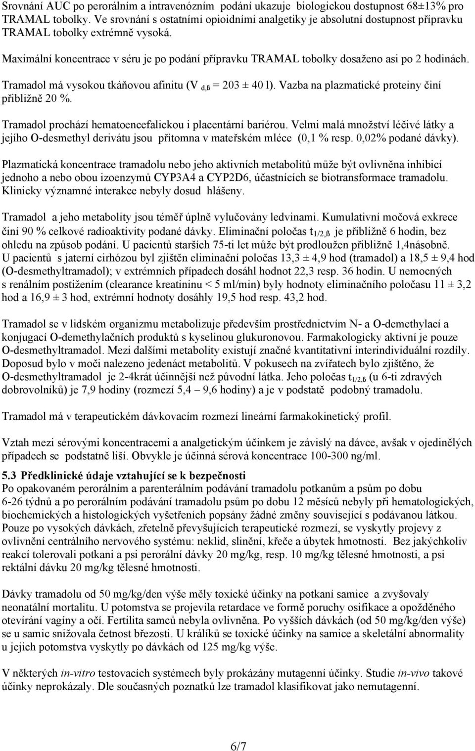 Maximální koncentrace v séru je po podání přípravku TRAMAL tobolky dosaženo asi po 2 hodinách. Tramadol má vysokou tkáňovou afinitu (V d,ß = 203 ± 40 l).