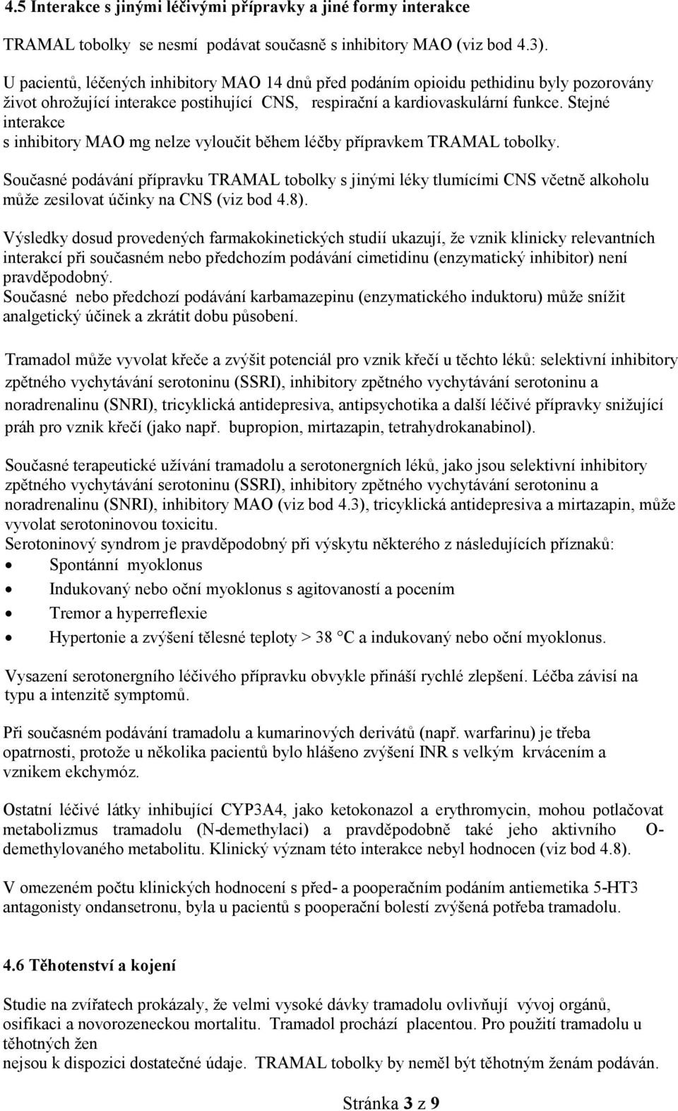 Stejné interakce s inhibitory MAO mg nelze vyloučit během léčby přípravkem TRAMAL tobolky.