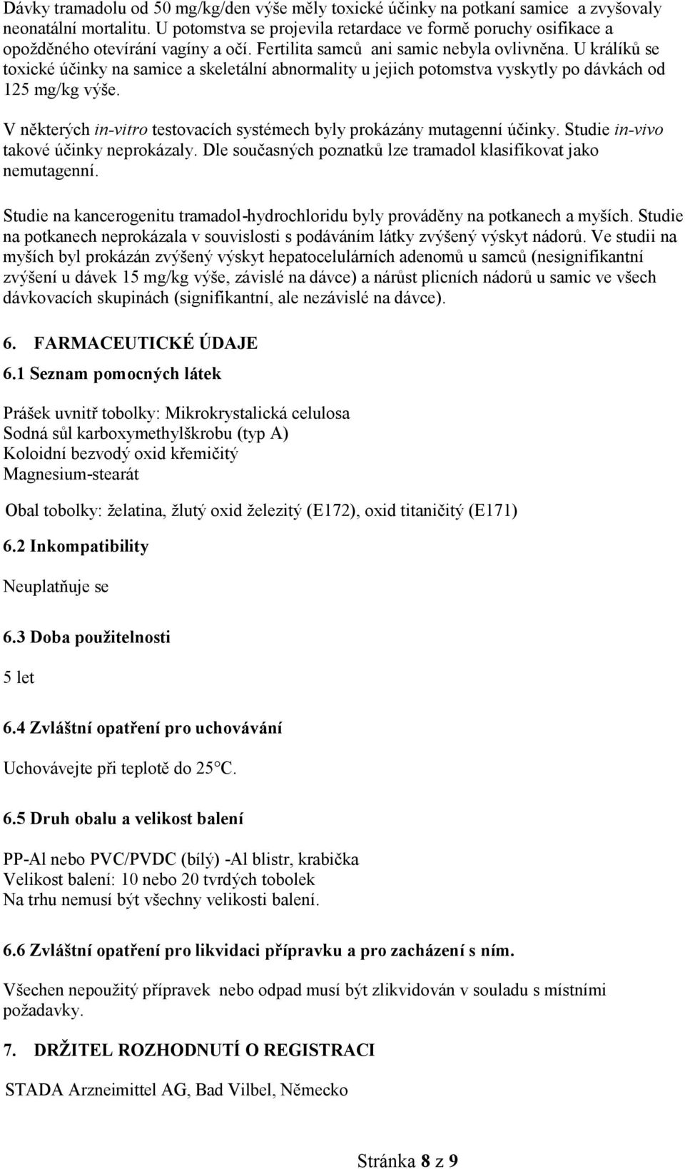 U králíků se toxické účinky na samice a skeletální abnormality u jejich potomstva vyskytly po dávkách od 125 mg/kg výše. V některých in-vitro testovacích systémech byly prokázány mutagenní účinky.