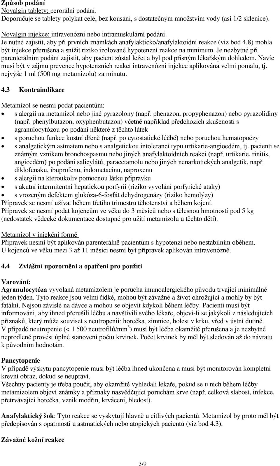 8) mohla být injekce přerušena a snížit riziko izolované hypotenzní reakce na minimum. Je nezbytné při parenterálním podání zajistit, aby pacient zůstal ležet a byl pod přísným lékařským dohledem.