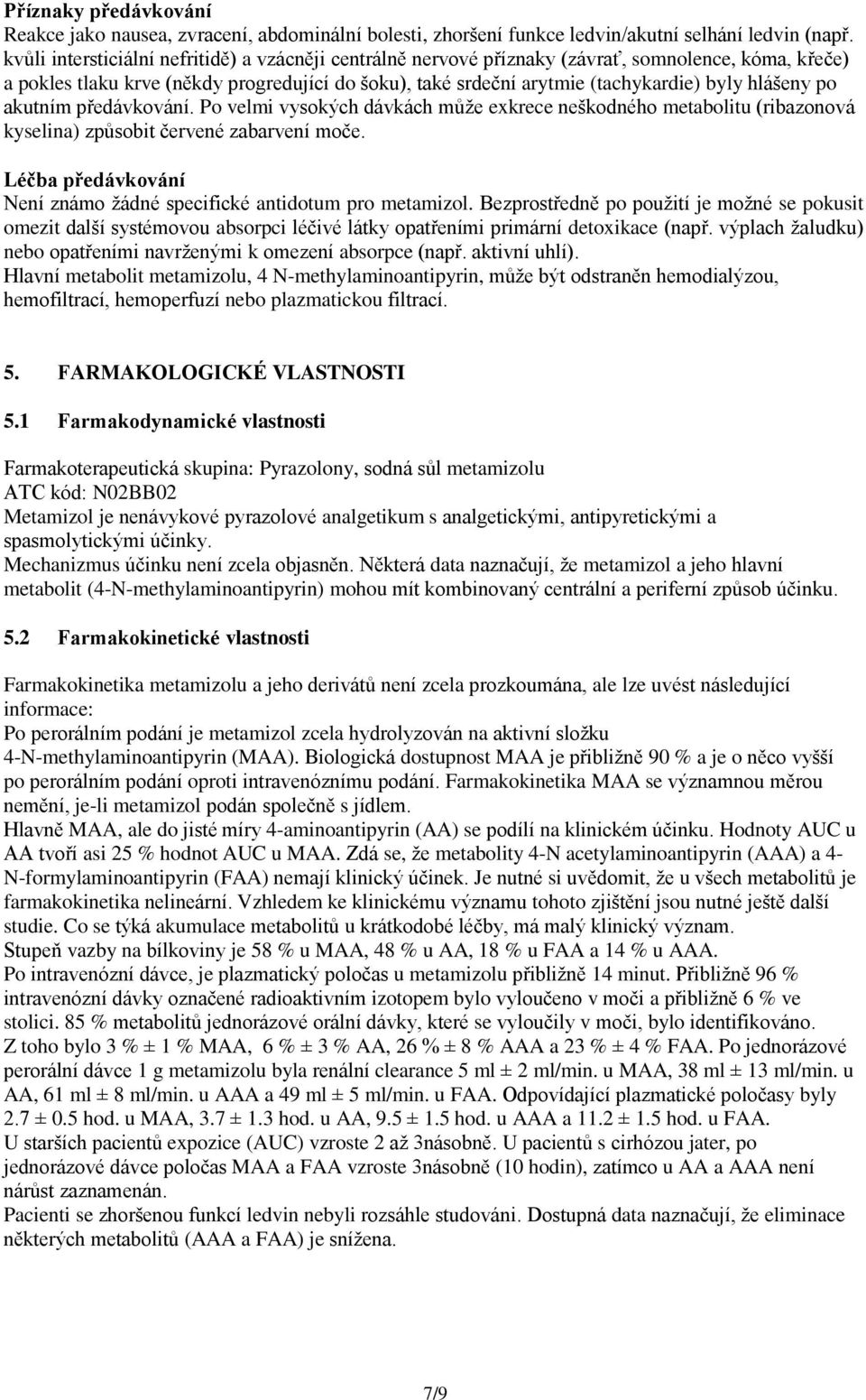 hlášeny po akutním předávkování. Po velmi vysokých dávkách může exkrece neškodného metabolitu (ribazonová kyselina) způsobit červené zabarvení moče.