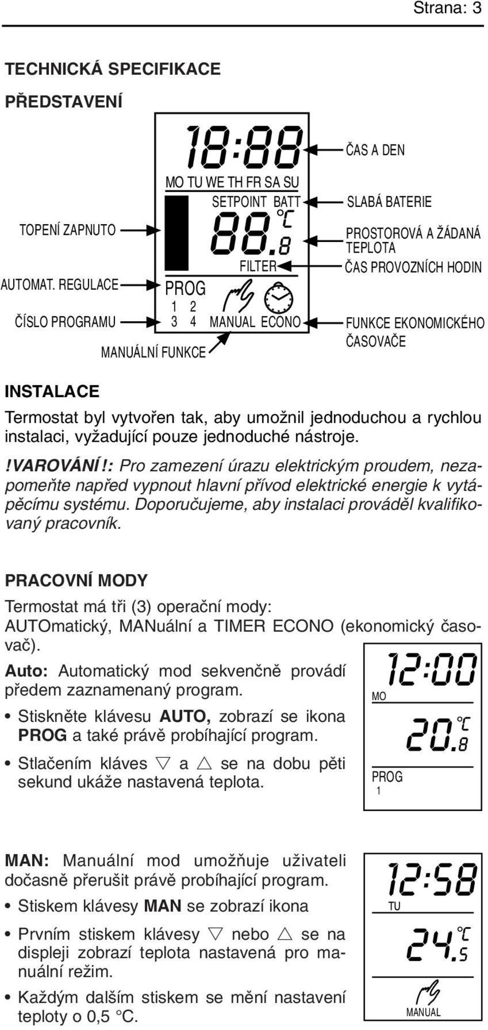 INSTALACE Termostat byl vytvofien tak, aby umoïnil jednoduchou a rychlou instalaci, vyïadující pouze jednoduché nástroje.!varování!