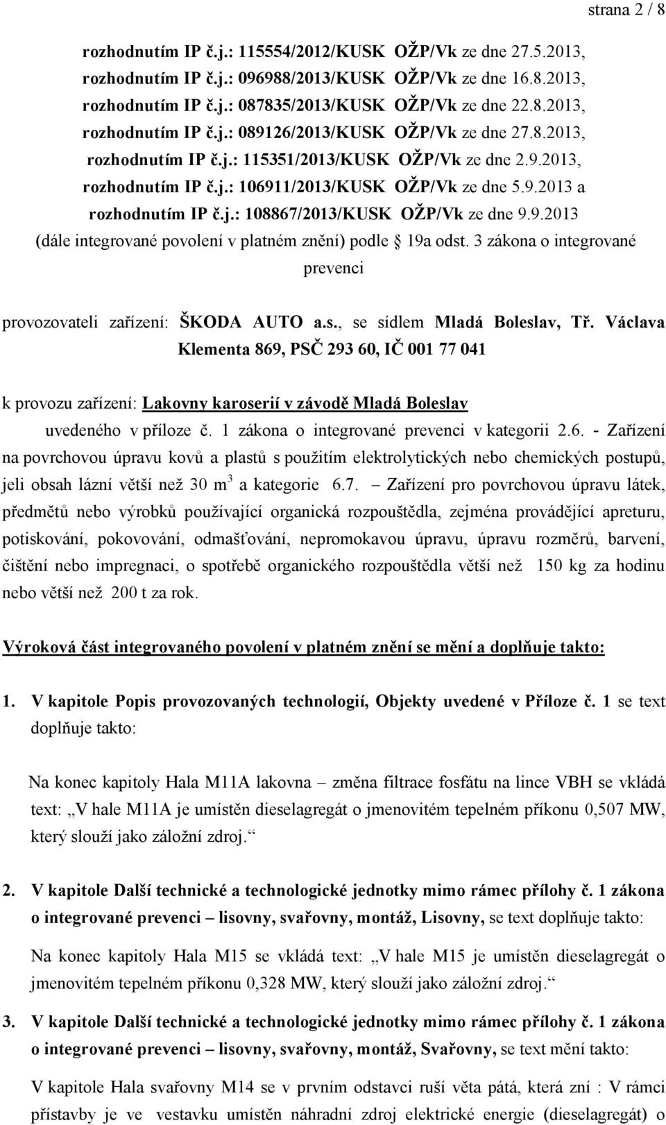 3 zákona o integrované prevenci provozovateli zařízení: ŠKODA AUTO a.s., se sídlem Mladá Boleslav, Tř.