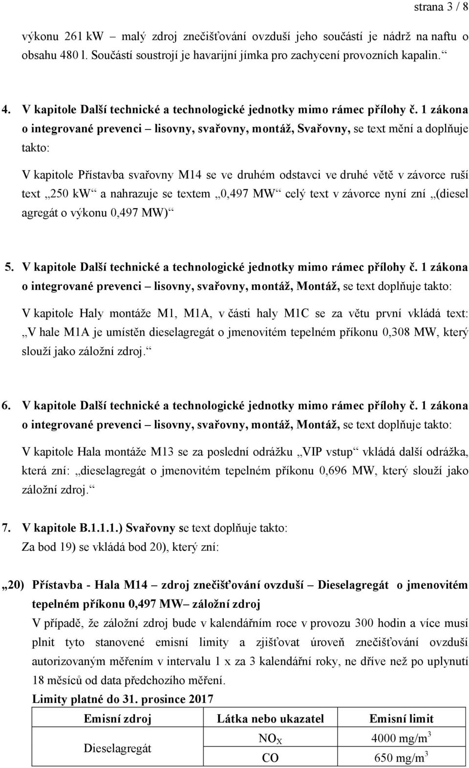 nahrazuje se textem 0,497 MW celý text v závorce nyní zní (diesel agregát o výkonu 0,497 MW) 5. V kapitole Další technické a technologické jednotky mimo rámec přílohy č.