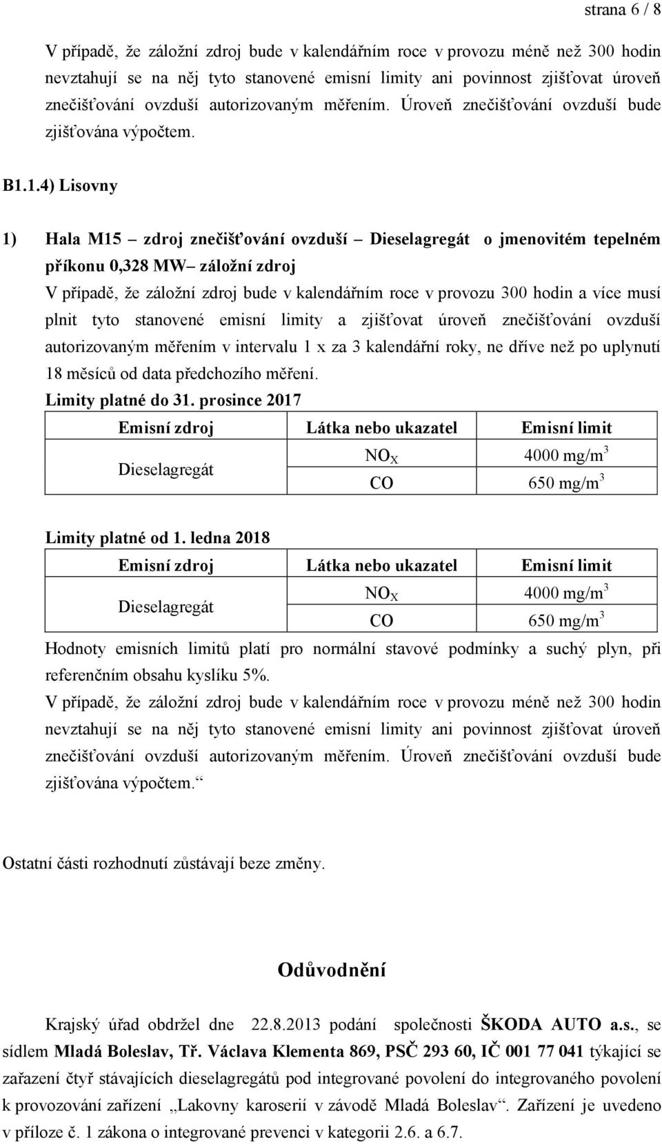 Ostatní části rozhodnutí zůstávají beze změny. Odůvodnění Krajský úřad obdrţel dne 22.8.2013 podání společnosti ŠKODA AUTO a.s., se sídlem Mladá Boleslav, Tř.