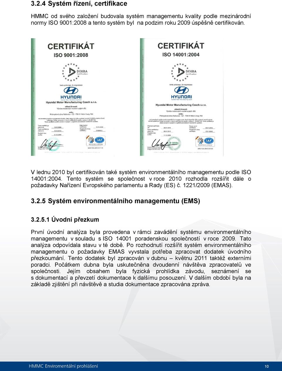 Tento systém se společnost v roce 2010 rozhodla rozšířit dále o požadavky Nařízení Evropského parlamentu a Rady (ES) č. 1221/2009 (EMAS). 3.2.5 