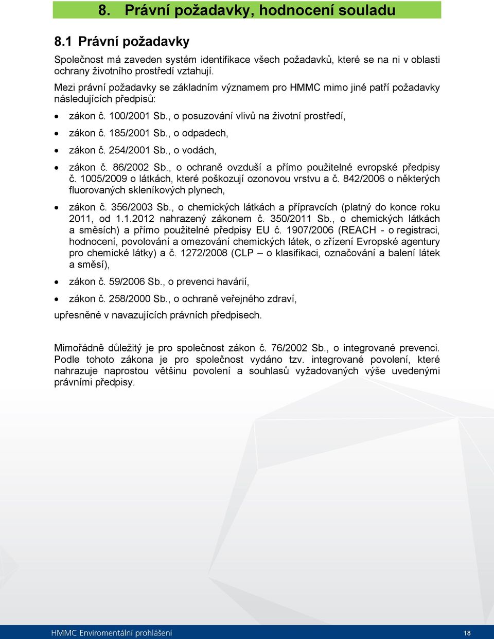 , o odpadech, zákon č. 254/2001 Sb., o vodách, zákon č. 86/2002 Sb., o ochraně ovzduší a přímo použitelné evropské předpisy č. 1005/2009 o látkách, které poškozují ozonovou vrstvu a č.