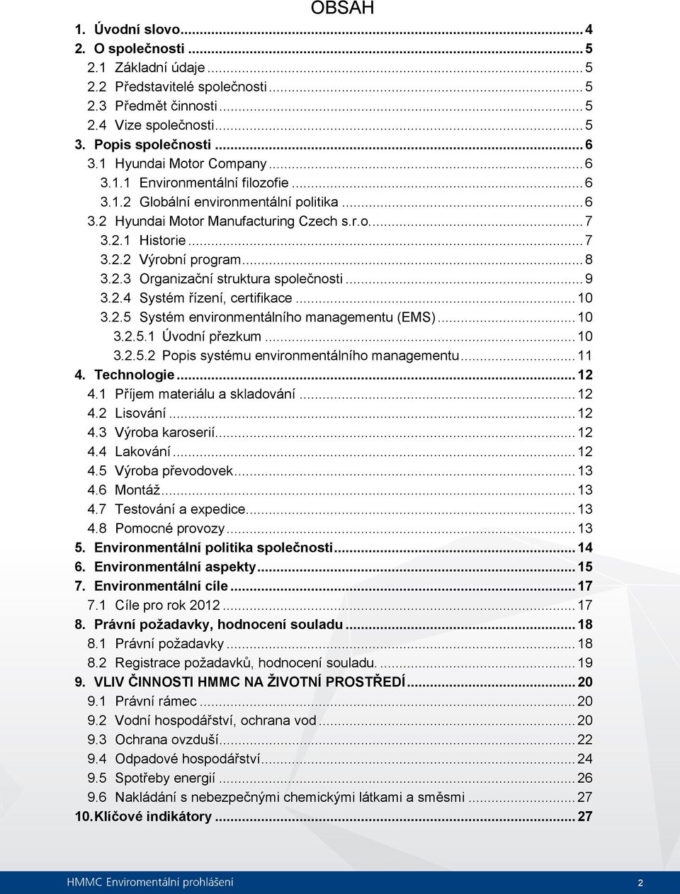 ..8 3.2.3 Organizační struktura společnosti...9 3.2.4 Systém řízení, certifikace... 10 3.2.5 Systém environmentálního managementu (EMS)... 10 3.2.5.1 Úvodní přezkum... 10 3.2.5.2 Popis systému environmentálního managementu.