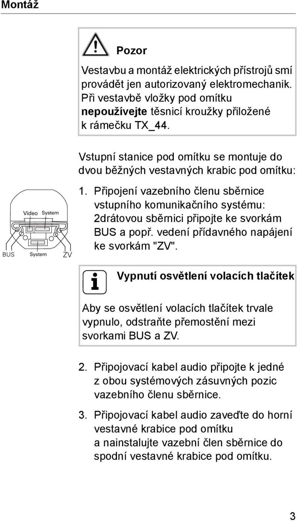 Připojení vazebního členu sběrnice vstupního komunikačního systému: 2drátovou sběrnici připojte ke svorkám BUS a popř. vedení přídavného napájení ke svorkám "ZV".