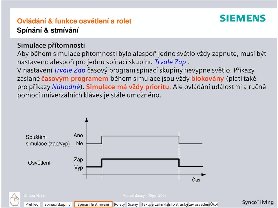 Příkazy zaslané časovým programem během simulace jsou vždy blokovány (platí také pro příkazy Náhodné). Simulace má vždy prioritu.