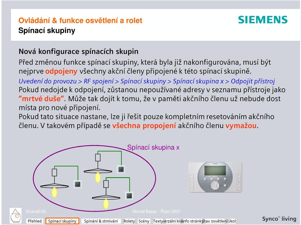 Uvedení do provozu > RF spojení > Spínací skupiny > Spínací skupina x > Odpojit přístroj Pokud nedojde k odpojení, zůstanou nepoužívané adresy v seznamu přístroje