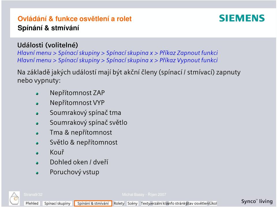 členy (spínací / stmívací) zapnuty nebo vypnuty: Nepřítomnost ZAP Nepřítomnost VYP Soumrakový spínač tma Soumrakový