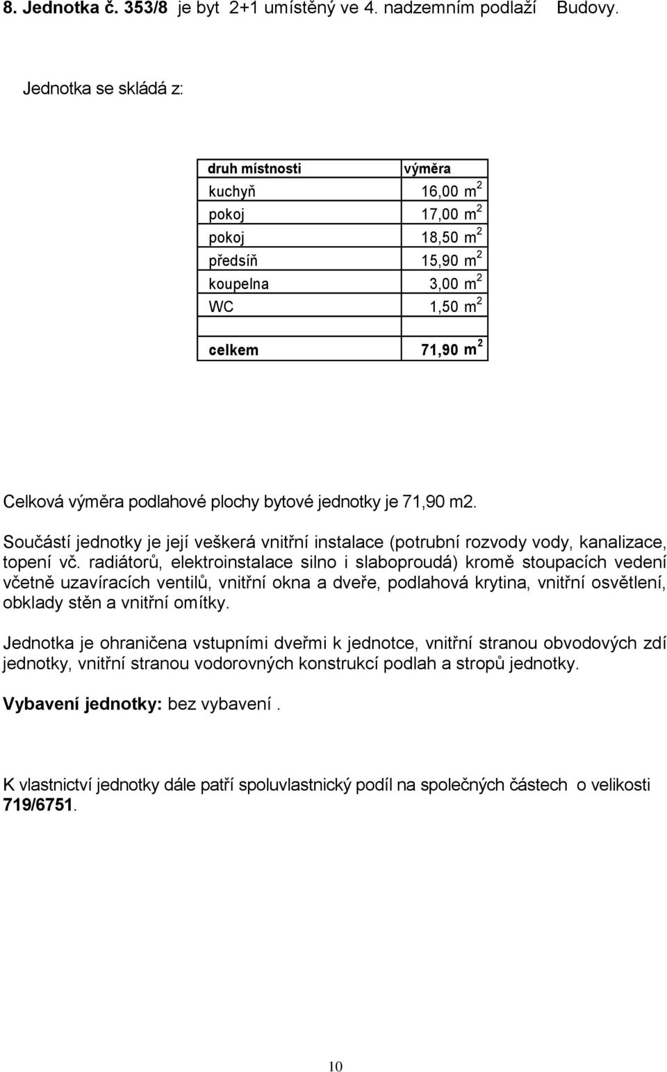 kuchyň 16,00 m 2 pokoj 17,00 m 2 pokoj 18,50 m 2 předsíň 15,90