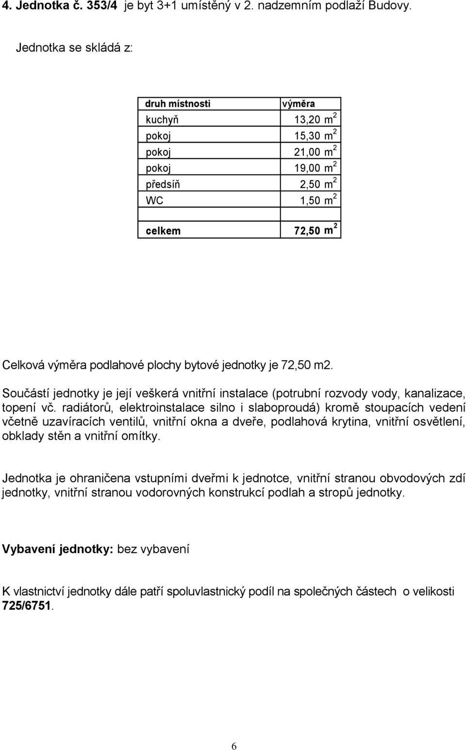 kuchyň 13,20 m 2 pokoj 15,30 m 2 pokoj 21,00 m 2 pokoj 19,00