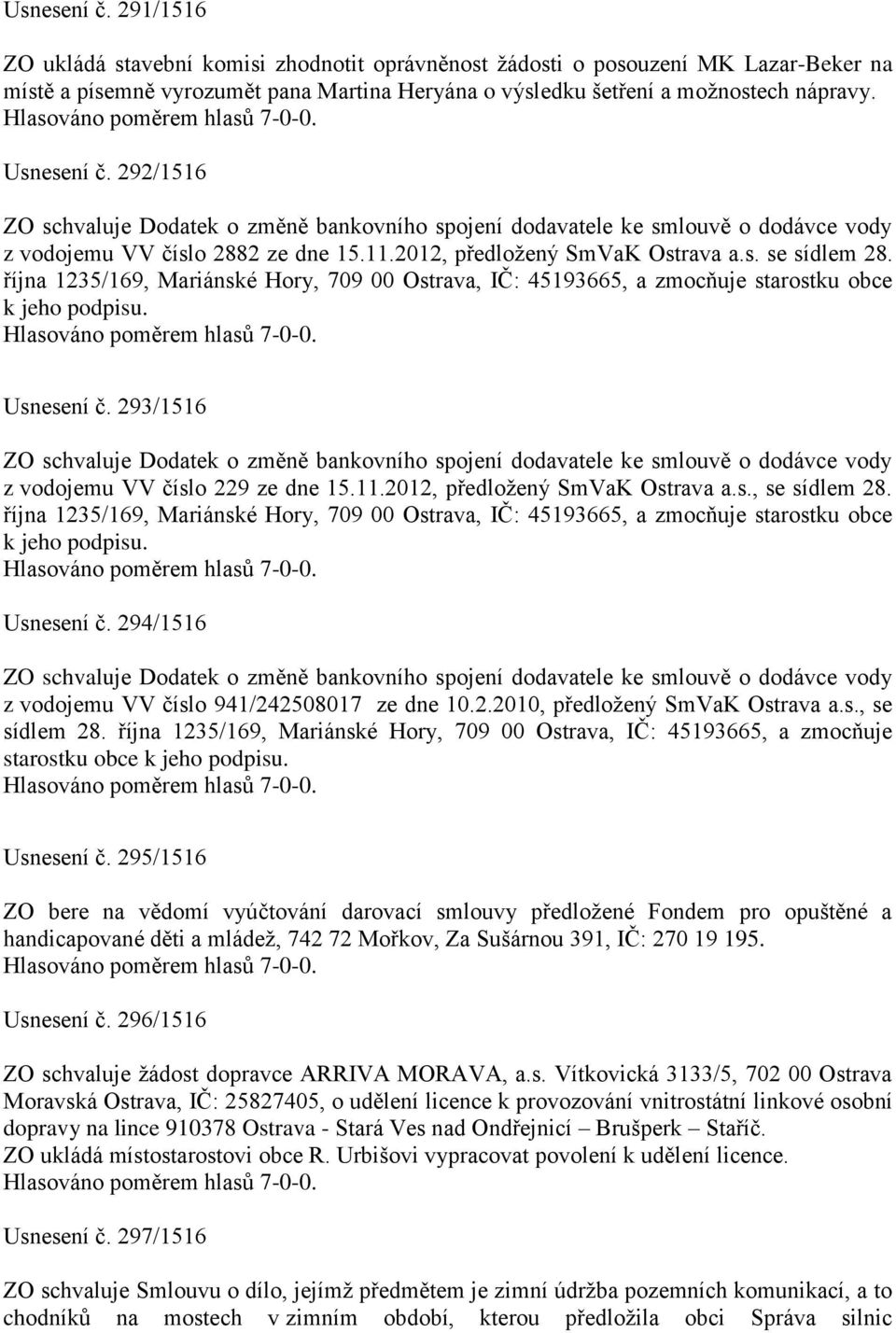 října 1235/169, Mariánské Hory, 709 00 Ostrava, IČ: 45193665, a zmocňuje starostku obce k jeho podpisu. Usnesení č. 293/1516 z vodojemu VV číslo 229 ze dne 15.11.2012, předložený SmVaK Ostrava a.s., se sídlem 28.
