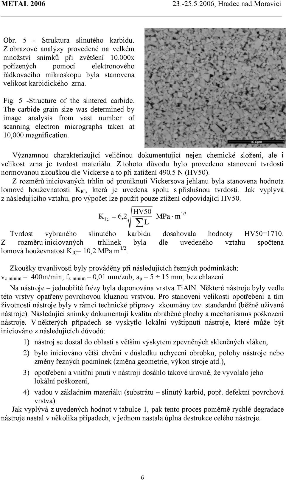 The carbide grain size was determined by image analysis from vast number of scanning electron micrographs taken at 10,000 magnification.