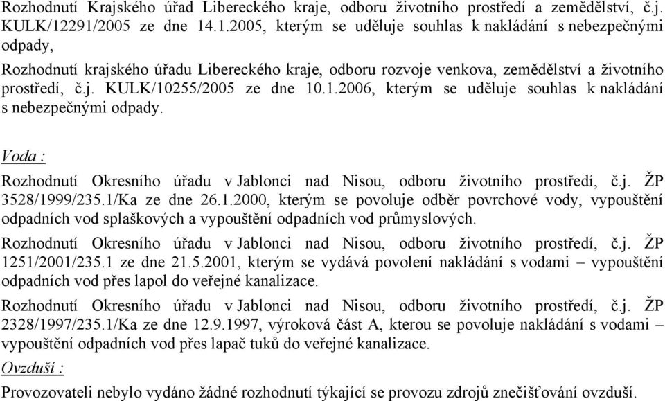 1.2006, kterým se uděluje souhlas k nakládání s nebezpečnými odpady. Voda : Rozhodnutí Okresního úřadu v Jablonci nad Nisou, odboru životního prostředí, č.j. ŽP 3528/1999/235.1/Ka ze dne 26.1.2000, kterým se povoluje odběr povrchové vody, vypouštění odpadních vod splaškových a vypouštění odpadních vod průmyslových.