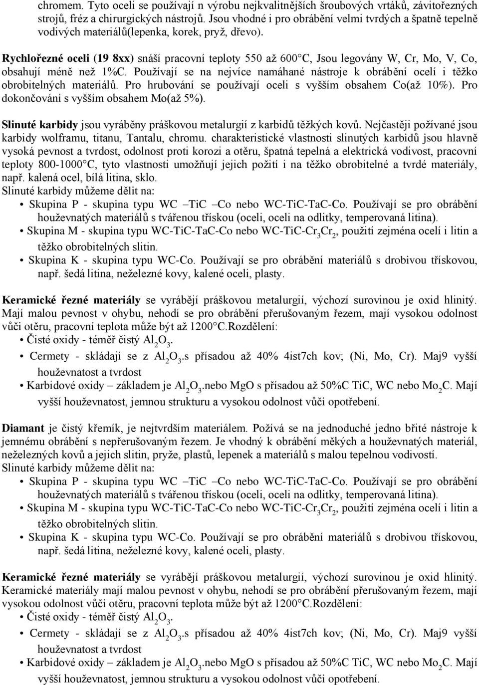 Rychlořezné oceli (19 8xx) snáší pracovní teploty 550 až 600 C, Jsou legovány W, Cr, Mo, V, Co, obsahují méně než 1%C.