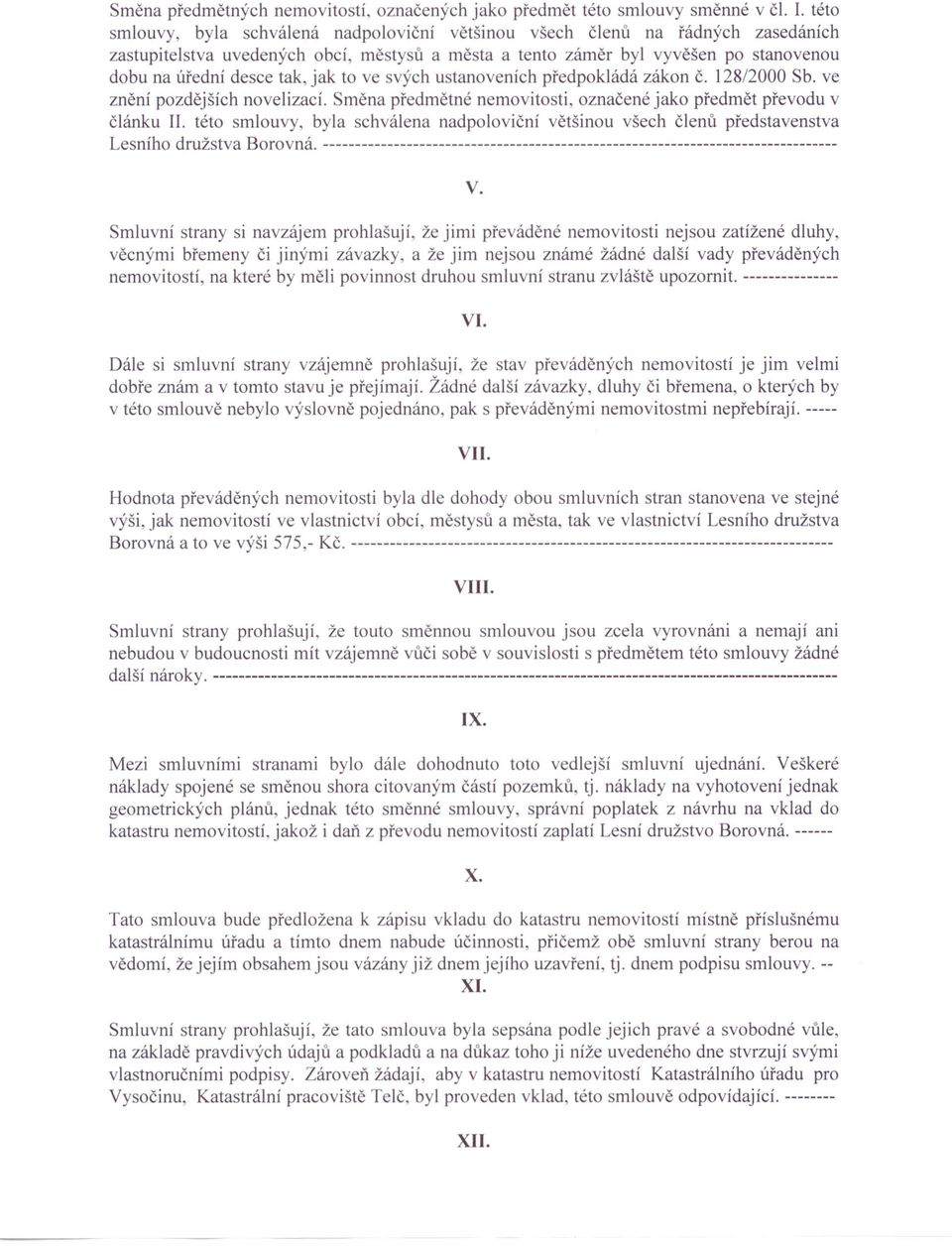 jak to ve svých ustanoveních předpokládá zákon č. 128/2000 Sb. ve znění pozdějších novelizací. Směna předmětné nemovitosti, označené jako předmět převodu v článku II.