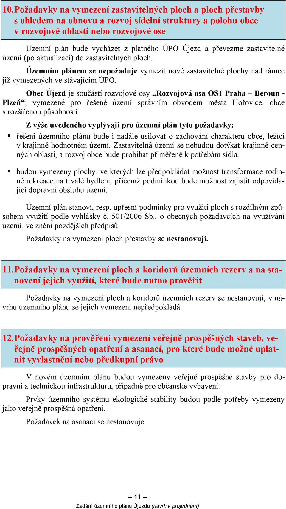 Obec Újezd je součástí rozvojové osy Rozvojová osa OS1 Praha Beroun - Plzeň, vymezené pro řešené území správním obvodem města Hořovice, obce s rozšířenou působností.