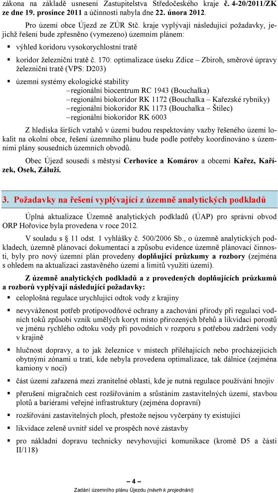 170: optimalizace úseku Zdice Zbiroh, směrové úpravy železniční tratě (VPS: D203) územní systémy ekologické stability regionální biocentrum RC 1943 (Bouchalka) regionální biokoridor RK 1172