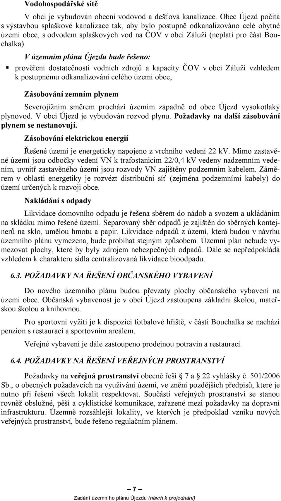 V územním plánu Újezdu bude řešeno: prověření dostatečnosti vodních zdrojů a kapacity ČOV v obci Záluží vzhledem k postupnému odkanalizování celého území obce; Zásobování zemním plynem Severojižním