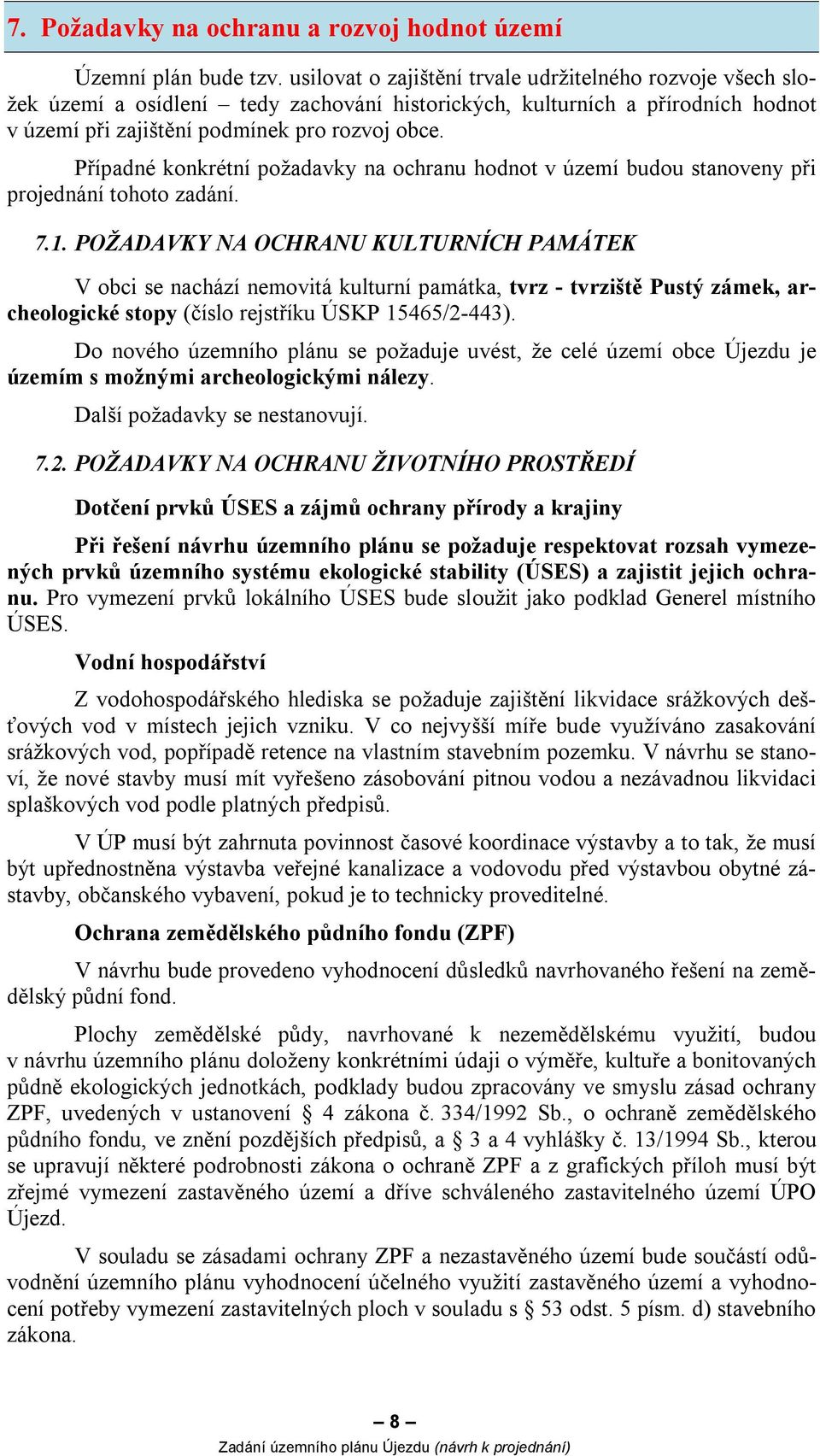 Případné konkrétní požadavky na ochranu hodnot v území budou stanoveny při projednání tohoto zadání. 7.1.