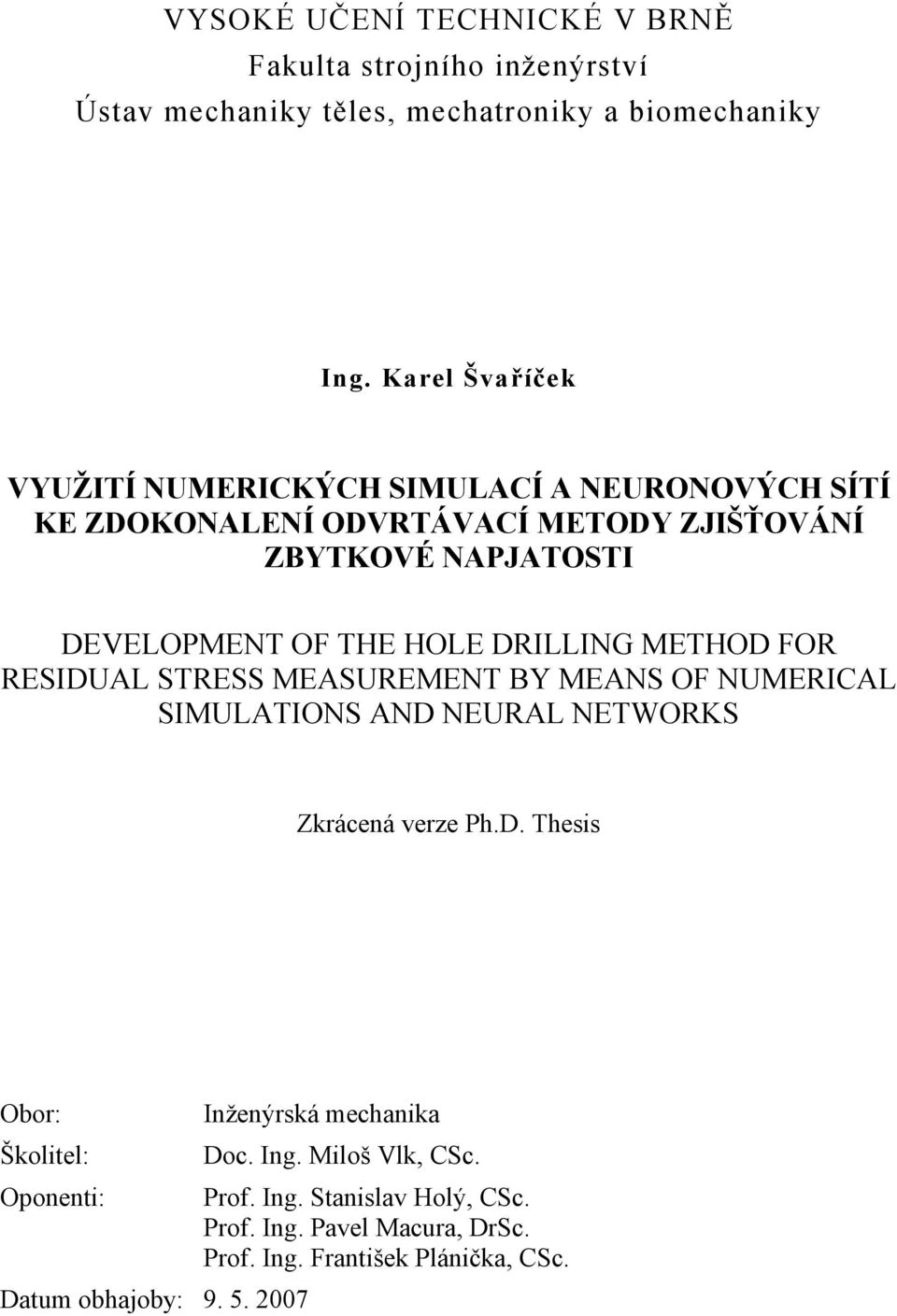 HOLE DRILLING METHOD FOR RESIDUAL STRESS MEASUREMENT BY MEANS OF NUMERICAL SIMULATIONS AND NEURAL NETWORKS Zkrácená verze Ph.D. Thesis Obor: Inženýrská mechanika Školitel: Doc.