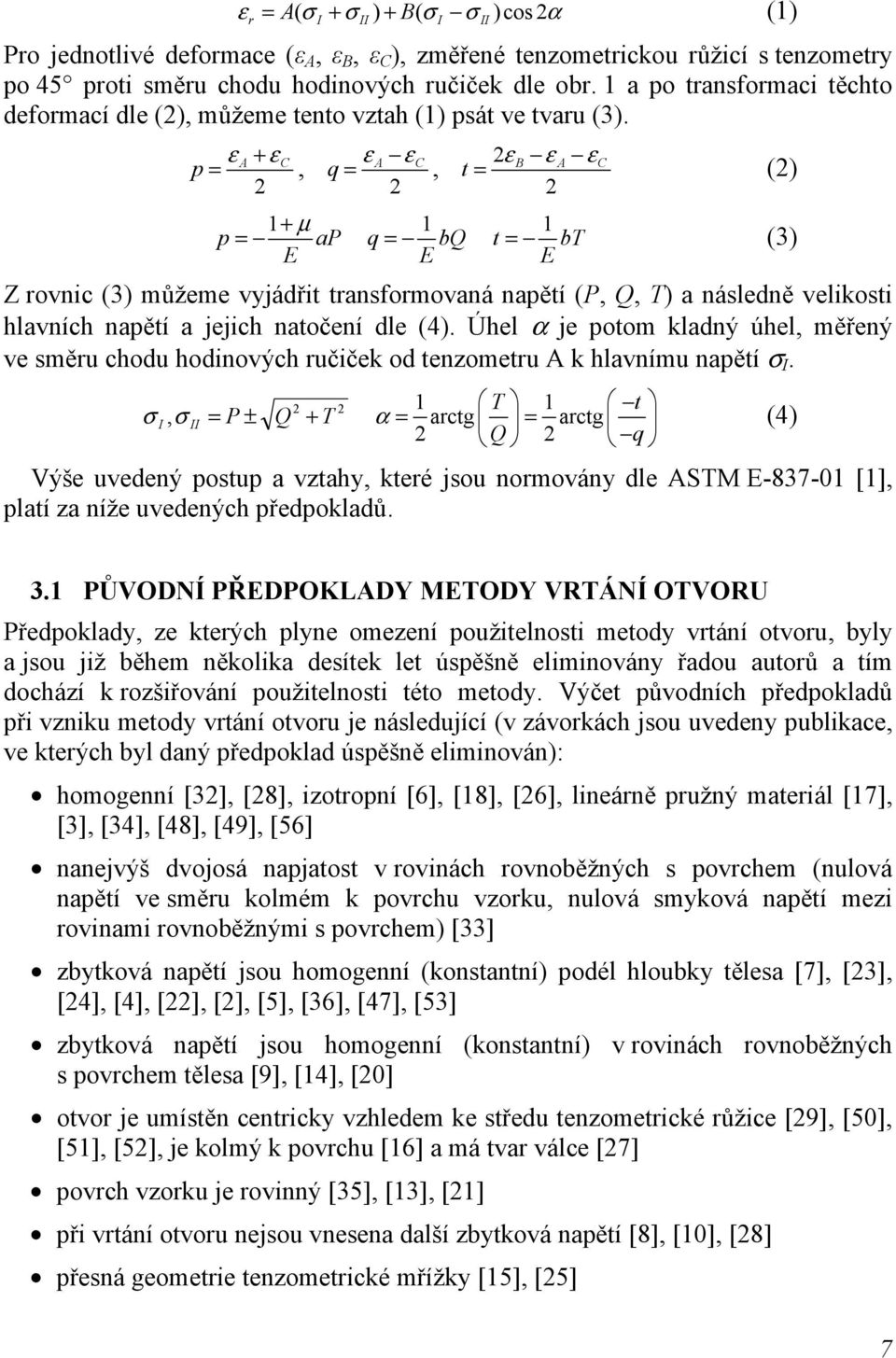 εa + εc εa εc 2εB εa εc p =, q =, t = (2) 2 2 2 1+ µ 1 1 p = ap q= bq t = bt (3) E E E Z rovnic (3) můžeme vyjádřit transformovaná napětí (P, Q, T) a následně velikosti hlavních napětí a jejich