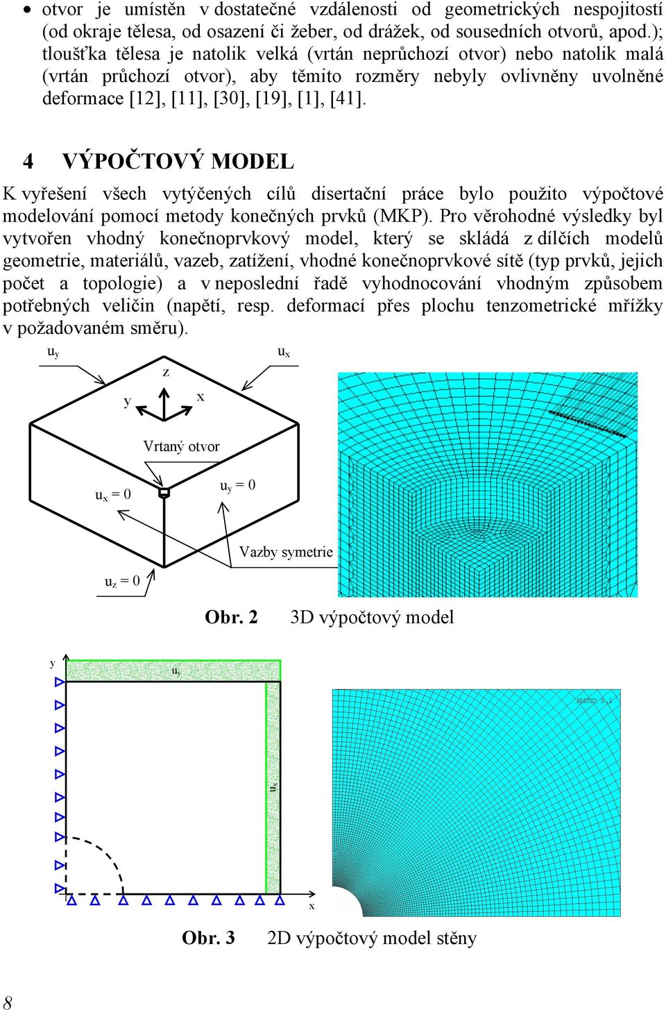 4 VÝPOČTOVÝ MODEL K vyřešení všech vytýčených cílů disertační práce bylo použito výpočtové modelování pomocí metody konečných prvků (MKP).