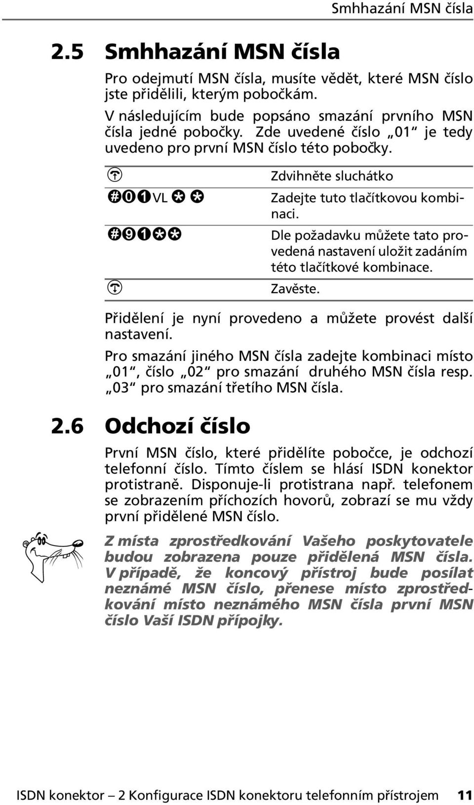 Přidělení je nyní provedeno a můžete provést další nastavení. Pro smazání jiného MS čísla zadejte kombinaci místo 01, číslo 02 pro smazání druhého MS čísla resp. 03 pro smazání třetího MS čísla. 2.