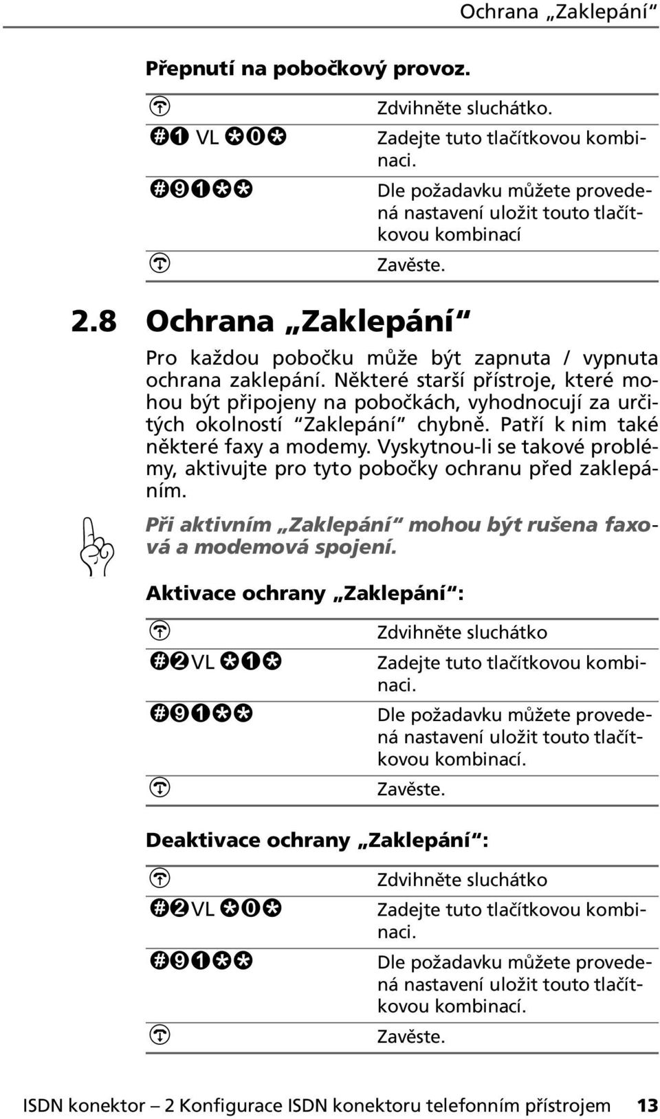 Patří k nim také některé faxy a modemy. Vyskytnou-li se takové problémy, aktivujte pro tyto pobočky ochranu před zaklepáním. Při aktivním Zaklepání mohou být rušena faxová a modemová spojení.