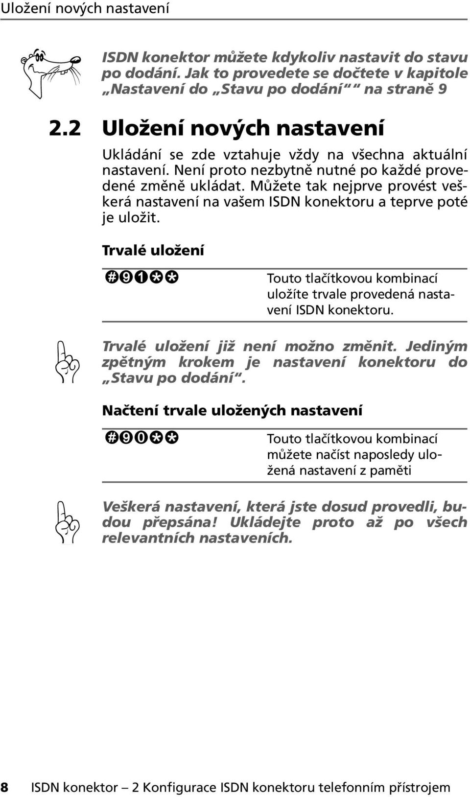 Můžete tak nejprve provést veškerá nastavení na vašem ISD konektoru a teprve poté je uložit. Trvalé uložení Touto tlačítkovou kombinací uložíte trvale provedená nastavení ISD konektoru.