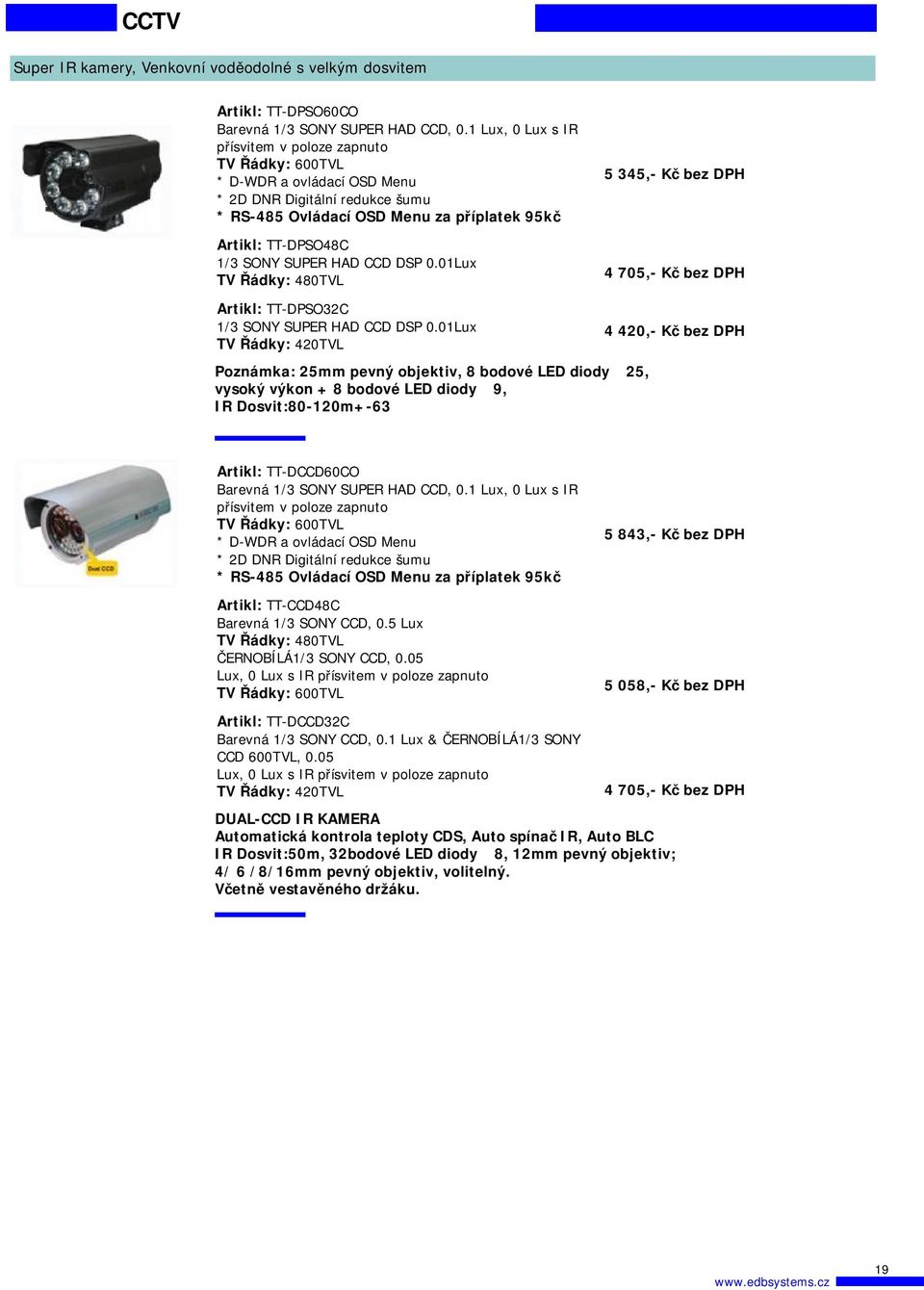 01Lux Poznámka: 25mm pevný objektiv, 8 bodové LED diody φ25, vysoký výkon + 8 bodové LED diody φ9, IR Dosvit:80-120m+-63 4 420,- Kč bez DPH Artikl: TT-DCCD60CO * D-WDR a ovládací OSD Menu * RS-485