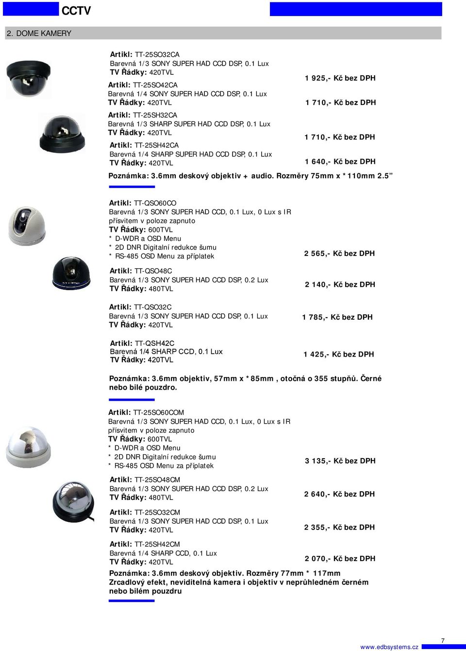 5 Artikl: TT-QSO60CO * 2D DNR Digitalní redukce šumu * RS-485 OSD Menu za příplatek Artikl: TT-QSO48C Barevná 1/3 SONY SUPER HAD CCD DSP, 0.