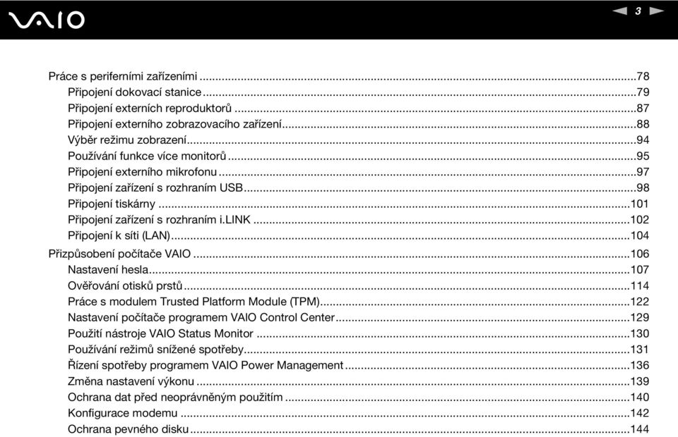 ..102 Připojení k síti (LA)...104 Přizpůsobení počítače VAIO...106 astavení hesla...107 Ověřování otisků prstů...114 Práce s modulem Trusted Platform Module (TPM).