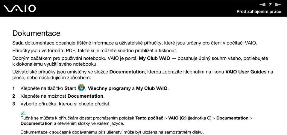 Dobrým začátkem pro používání notebooku VAIO je portál My Club VAIO obsahuje úplný souhrn všeho, potřebujete k dokonalému využití svého notebooku.