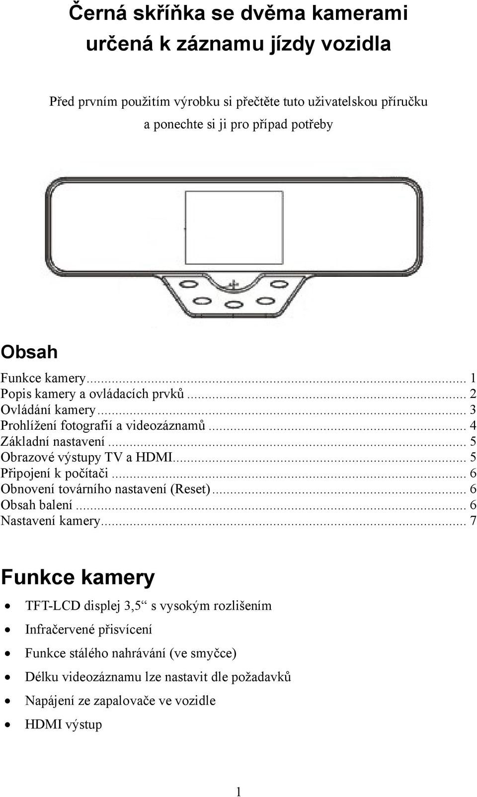 .. 5 Obrazové výstupy TV a HDMI... 5 Připojení k počítači... 6 Obnovení továrního nastavení (Reset)... 6 Obsah balení... 6 Nastavení kamery.