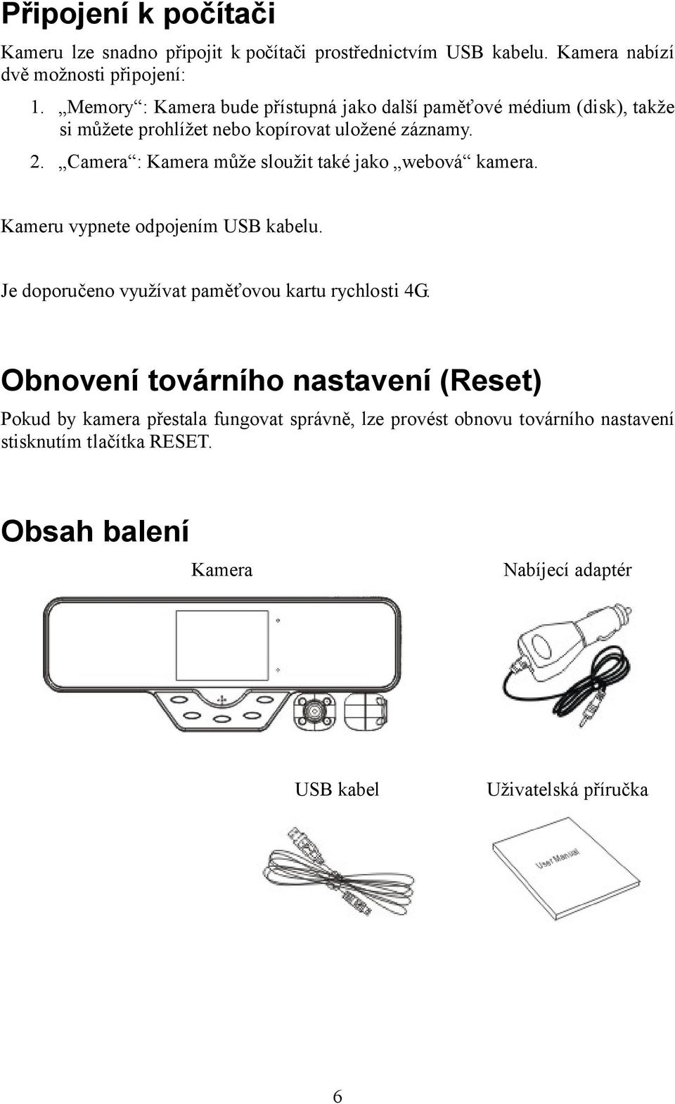 Camera : Kamera může sloužit také jako webová kamera. Kameru vypnete odpojením USB kabelu. Je doporučeno využívat paměťovou kartu rychlosti 4G.