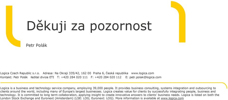 It provides business consulting, systems integration and outsourcing to clients around the world, including many of Europe's largest businesses.