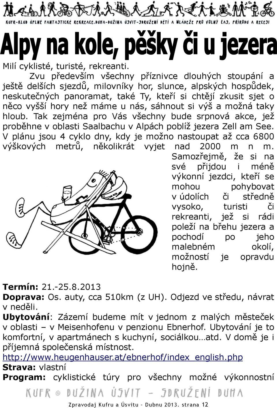 máme u nás, sáhnout si výš a možná taky hloub. Tak zejména pro Vás všechny bude srpnová akce, jež proběhne v oblasti Saalbachu v Alpách poblíž jezera Zell am See.