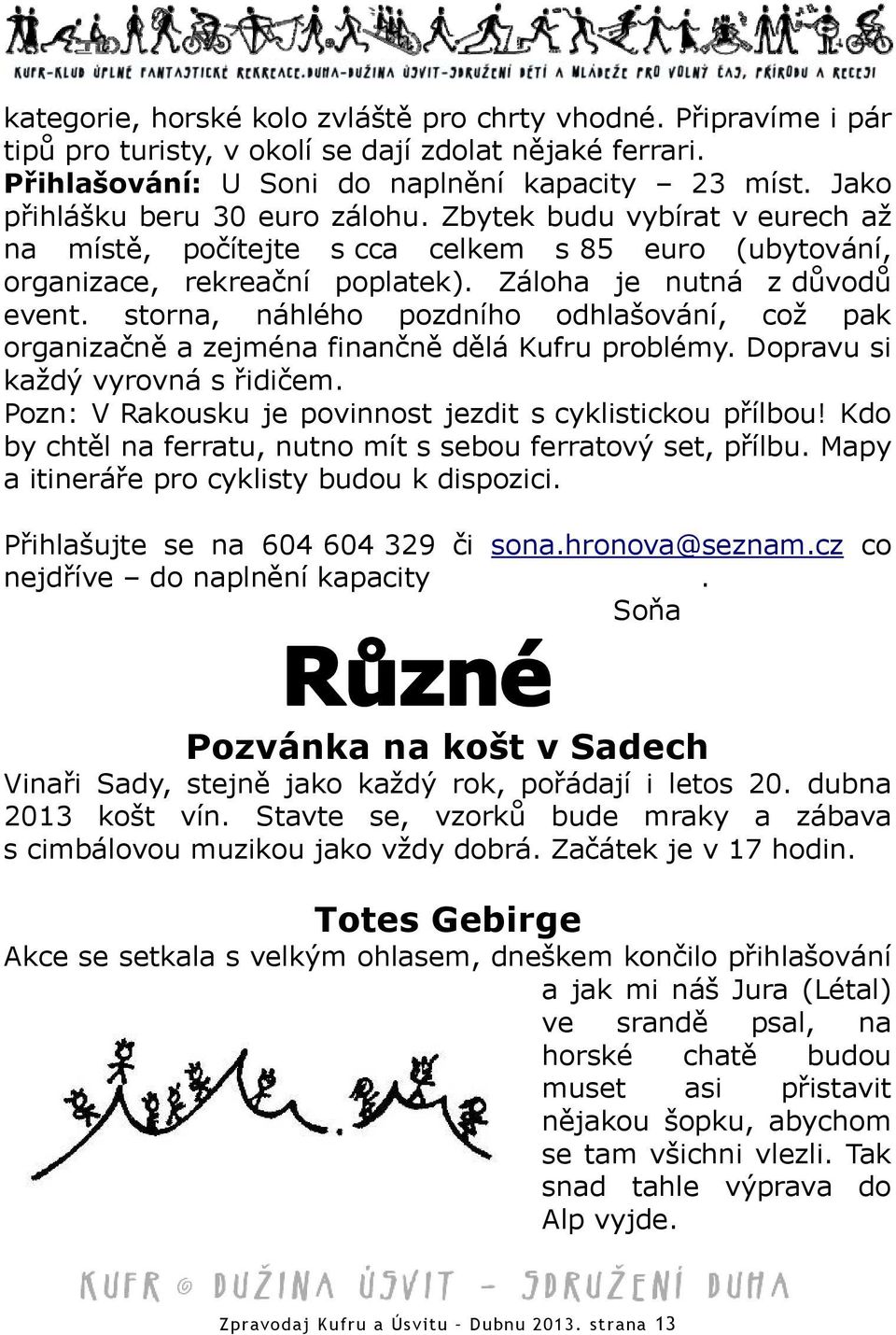 storna, náhlého pozdního odhlašování, což pak organizačně a zejména finančně dělá Kufru problémy. Dopravu si každý vyrovná s řidičem. Pozn: V Rakousku je povinnost jezdit s cyklistickou přílbou!