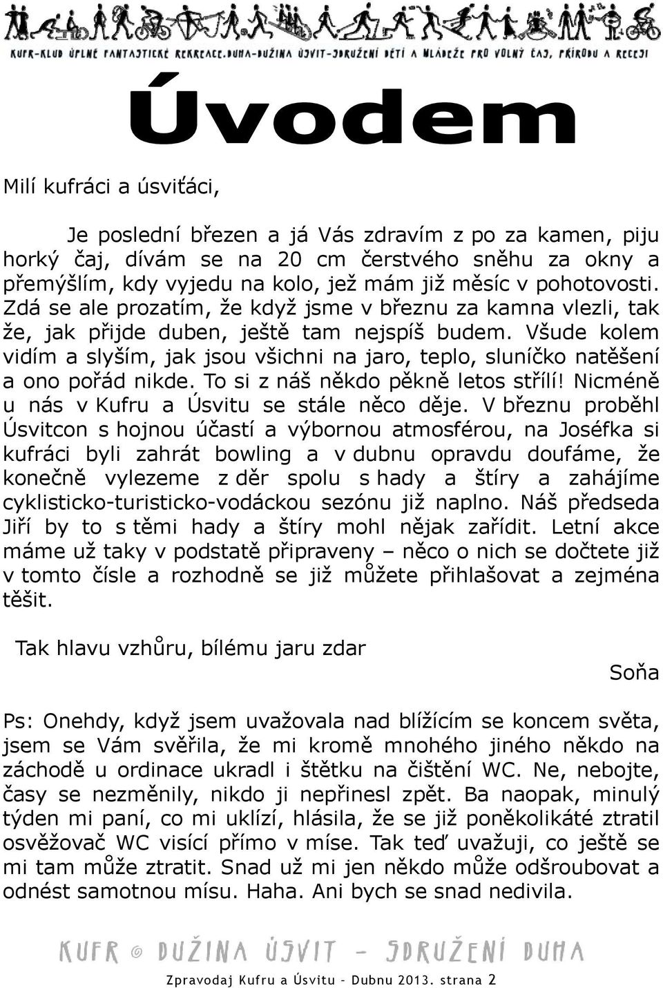 Všude kolem vidím a slyším, jak jsou všichni na jaro, teplo, sluníčko natěšení a ono pořád nikde. To si z náš někdo pěkně letos střílí! Nicméně u nás v Kufru a Úsvitu se stále něco děje.