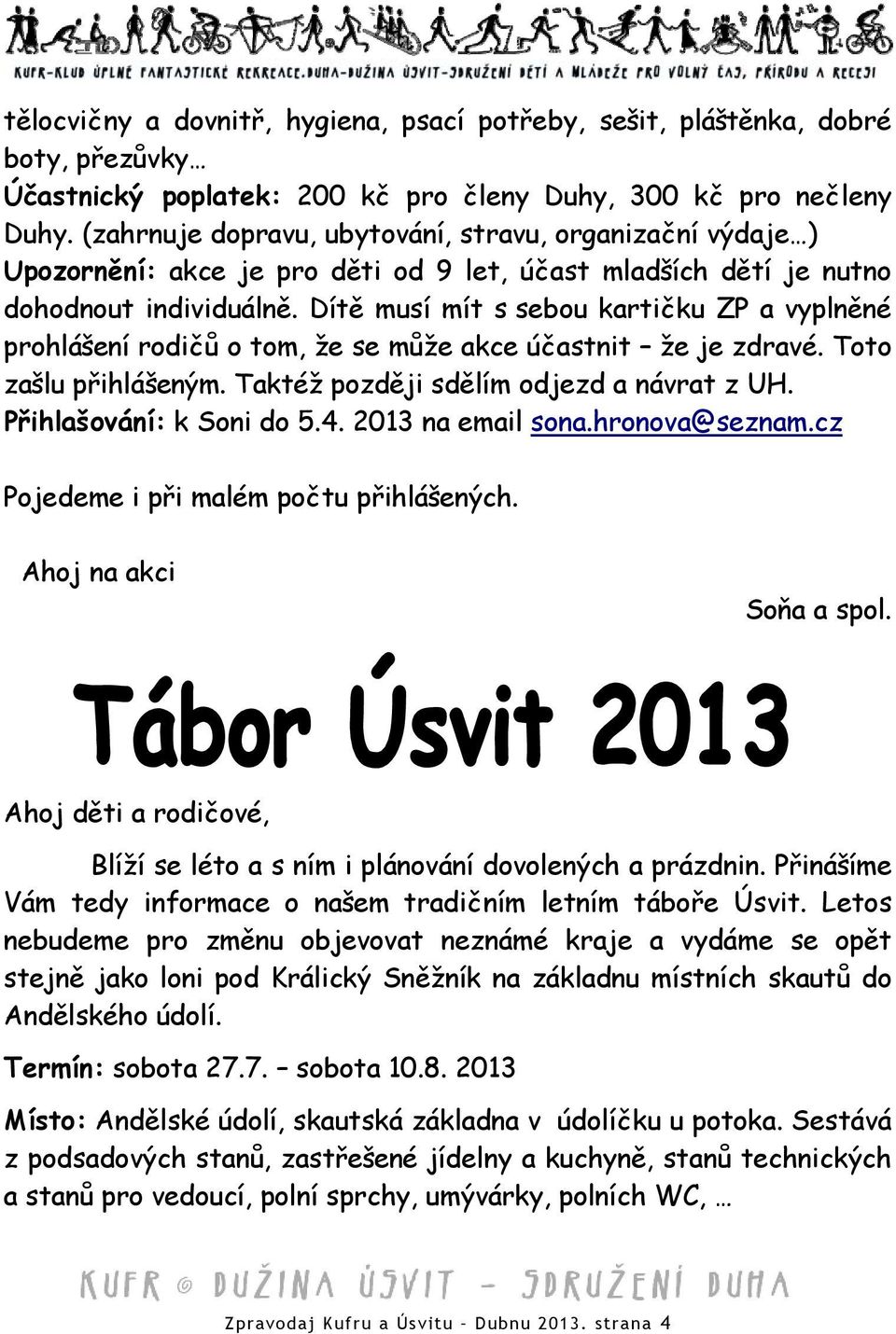 Dítě musí mít s sebou kartičku ZP a vyplněné prohlášení rodičů o tom, že se může akce účastnit že je zdravé. Toto zašlu přihlášeným. Taktéž později sdělím odjezd a návrat z UH.