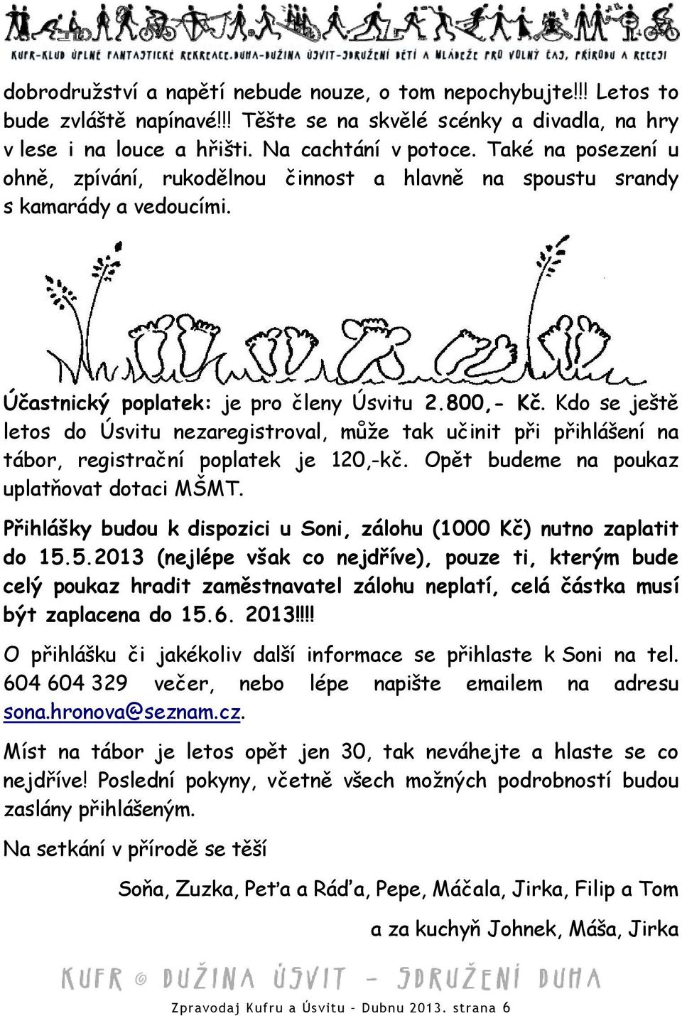 Kdo se ještě letos do Úsvitu nezaregistroval, může tak učinit při přihlášení na tábor, registrační poplatek je 120,-kč. Opět budeme na poukaz uplatňovat dotaci MŠMT.