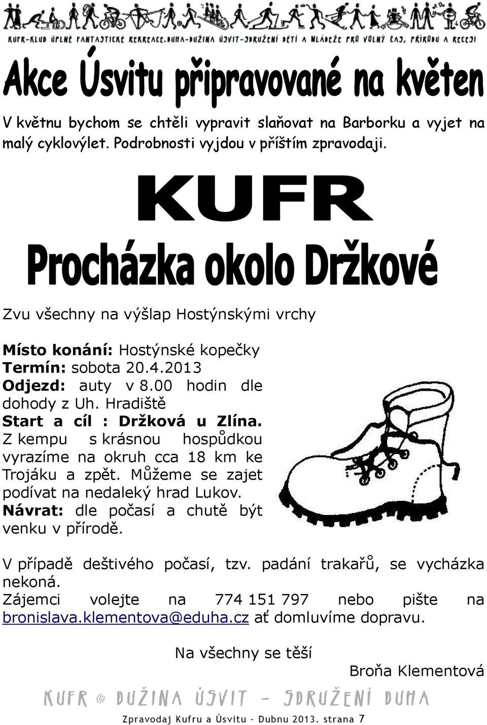 Z kempu s krásnou hospůdkou vyrazíme na okruh cca 18 km ke Trojáku a zpět. Můžeme se zajet podívat na nedaleký hrad Lukov. Návrat: dle počasí a chutě být venku v přírodě.