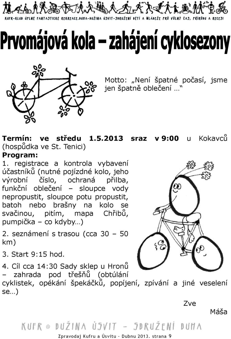 propustit, batoh nebo brašny na kolo se svačinou, pitím, mapa Chřibů, pumpička co kdyby ) 2. seznámení s trasou (cca 30 50 km) 3. Start 9:15 hod. 4.